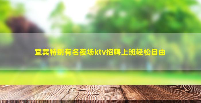 宜宾特别有名夜场ktv招聘上班轻松自由
